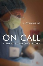 ON CALL: A RURAL SURGEON'S STORY By J. Lottmann *Excellent Condition*