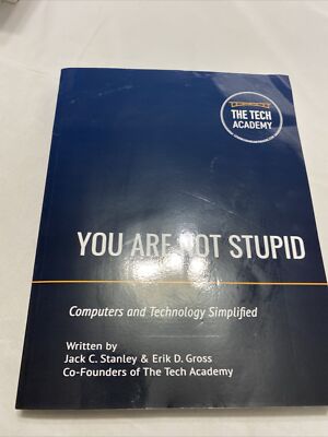 You Are Not Stupid: Computers and Technology Simplified by Erik D Gross