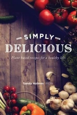 Simply Delicious: Plant-based recipes for a healthy life by Holmes, Sandy