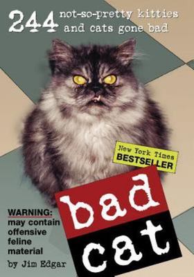 Bad Cat : 244 Not-So-Pretty Kitties and Cats Gone Bad by Jim Edgar (2004,...