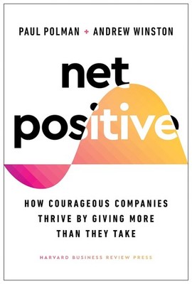Net Positive: How Courageous Companies Thrive by Giving More Than They Take by P