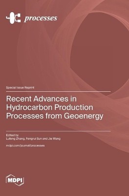 Recent Advances in Hydrocarbon Production Processes from Geoenergy by Lufeng Zha