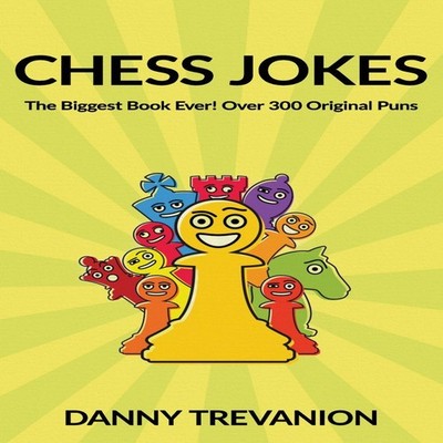 Chess Jokes The Biggest Book Ever! Over 300 Original Puns Danny T
