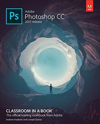 ADOBE PHOTOSHOP CC CLASSROOM IN A BOOK (2017 RELEASE) By Andrew Faulkner NEW