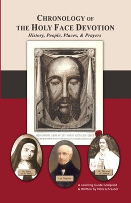 Chronology of the Holy Face Devotion: History, People, Places & Prayers