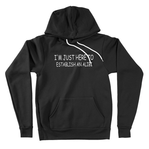 I'm Just Here To Establish An Alibi Hoodies Sweater Sarcasm Inspired Humorous - Picture 3 of 12
