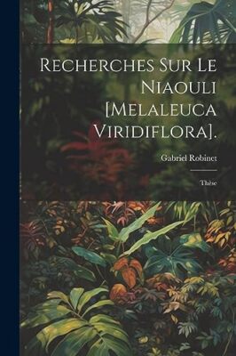 Robinet - Recherches Sur Le Niaouli Melaleuca Viridiflora.  Thse -  - X555z