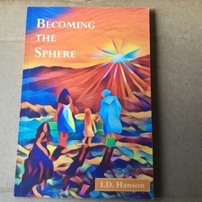 Becoming the Sphere : A Psychonaut's Philosophy on Life, Consciousness, Reality,