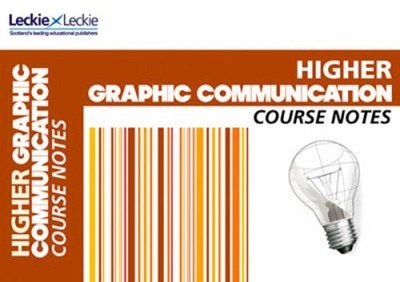 Higher Graphic Communication Course Notes : For Curriculum for Ex