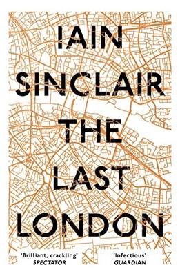 The Last London: True Fictions from an Unreal City by Sinclair