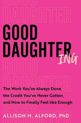 Good Daughtering: The Work You've Always Done, the Credit You've Never Gotten, a