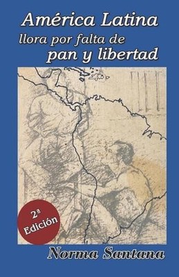 Amrica Latina llora por falta de pan y libertad: 2a Edici?n by Norma Santana (Sp