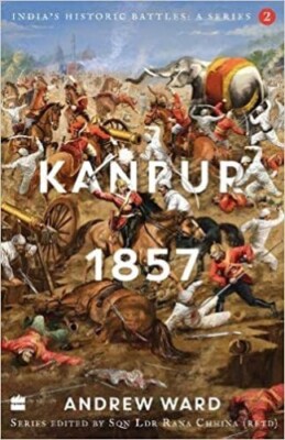 India's Historic Battles Kanpur 1857 (India's Historic Battles A Series) Andrew