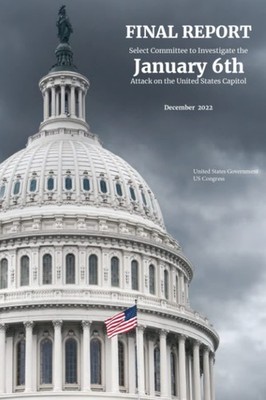 Final Report of the Select Committee to Investigate the January 6th Attack on...