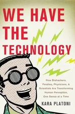 We Have the Technology: How Biohackers, Foodies, Physicians, and Scientists Are