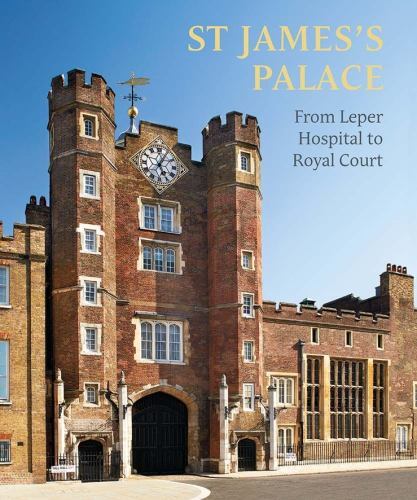 St James's Palace : From Leper Hospital to Royal Court by Rufus Bird and ...