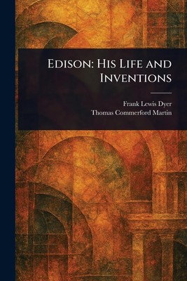 Edison: His Life and Inventions by Frank Lewis Dyer  Creative Med