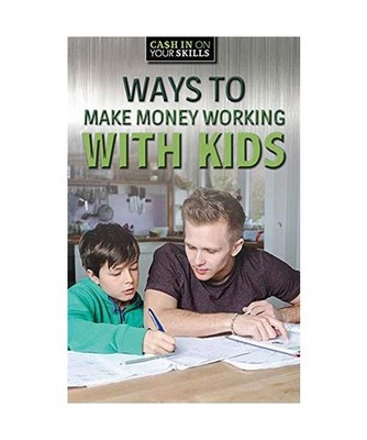 Ways to Make Money Working With Kids [Cash in on Your Skills], Tritto, Alexandra