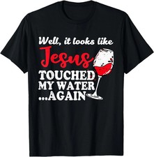 Well It Looks Like Jesus Touched My Water Again Christian T-Shirt