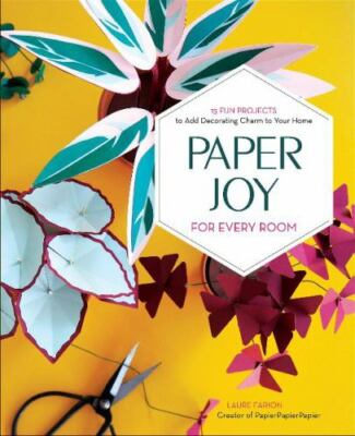 Paper Joy for Every Room: 15 Fun Projects to Add Decorating Charm to Your Home,