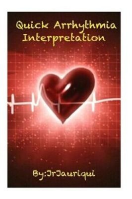 Quick Arrhythmia Interpretation: ECG interpretation by J. R. Jauriqui
