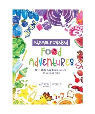 STEAM-Powered Food Adventures: 101+ Child-Led Explorations for Curious Kids, Leb