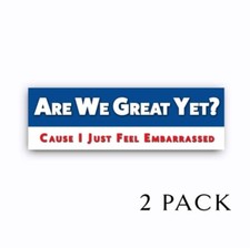 Are We Great Yet? I Just Feel Embarrassed - Anti Trump Bumper Stickers 9" 2 PACK