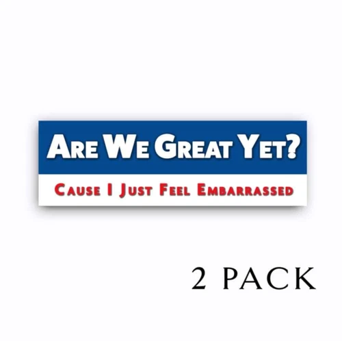 Are We Great Yet? I Just Feel Embarrassed - Anti Trump Bumper Stickers 9" 2 PACK