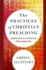 The Practices of Christian Preaching: Essentials for Effective Proclamation by 