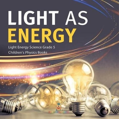 Light as Energy Light Energy Science Grade 5 Children's Physics Books by Baby Pr