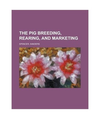 The Pig Breeding, Rearing, and Marketing, Sanders Spencer