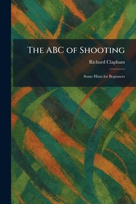 The ABC of Shooting: Some Hints for Beginners by Richard Clapham Paperback Book
