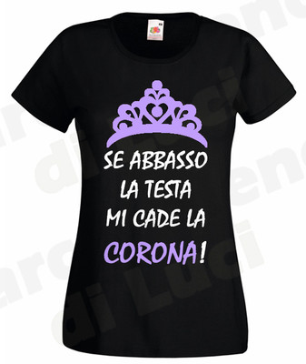 T-SHIRT DONNA SE ABBASSO LA TESTA MI CADE LA CORONA MAGLIETTA ironica DIVERTENTE