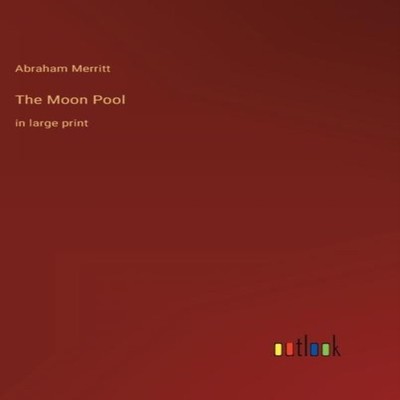 The Moon Poolin large print Abraham Merritt Hardcover BoD Third P
