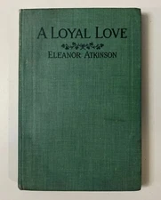 A Loyal Love Eleanor Atkinson 1912 1st Edition HC Antique Classic Literature