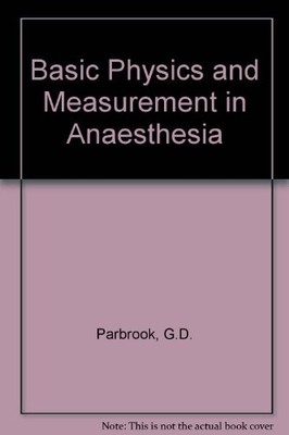 Basic Physics and Measurement in Anaesthesia,G.D. Parbrook,etc ,