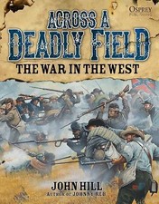 Across A Deadly Field - The War in the West (American Civil War) by Hill, John