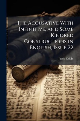 The Accusative With Infinitive, and Some Kindred Constructions in English, Issue