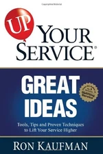 UP Your Service! Great Ideas By Ron Kaufman
