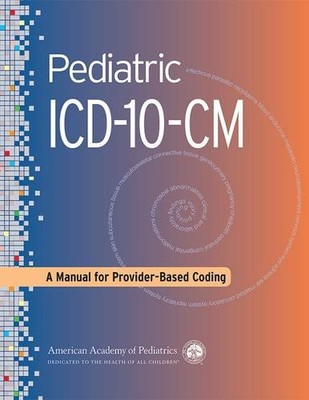 PEDIATRIC ICD-10-CM: A MANUAL FOR PROVIDER-BASED CODING By American Academy Of