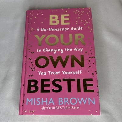 Be Your Own Bestie : A No-Nonsense Guide to Changing the Way You Treat Yourself