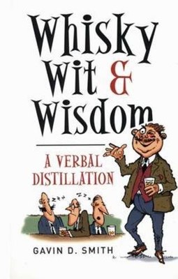 Whisky, Wit and Wisdom: A Verbal Distillation,Gavin D. Smith