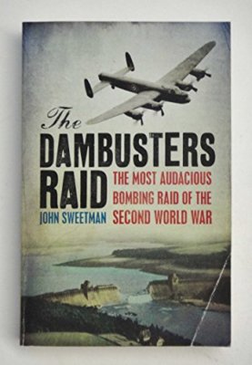 The Dambusters Raid: The Most Audacious Bombing Raid By John Swe