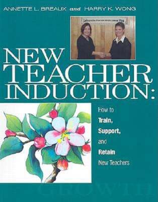 New Teacher Induction: How to Train, Support, and Retain New Teachers by Breaux