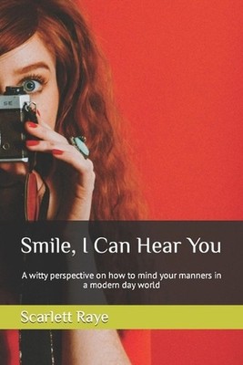 Smile, I Can Hear You: A witty perspective on how to mind your manners in a mode