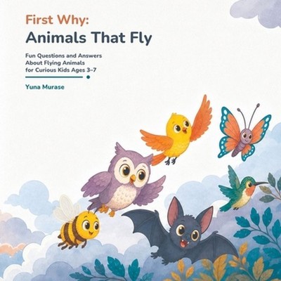 First Why: Animals That Fly: Fun Questions and Answers About Flying Animals for