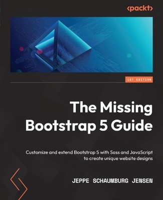 The Missing Bootstrap 5 Guide: Customize and extend Bootstrap 5 with Sass and Ja