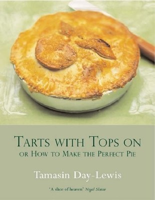 Tarts With Tops On: A Book of Pies: Or How to Make the Perfect Pie, Day-Lewis, T