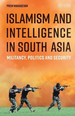 Islamism and Intelligence in South Asia: Militancy, Politics and Security by Pre