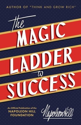 The Magic Ladder to Success: An Official Publication of the Napoleon Hill Founda